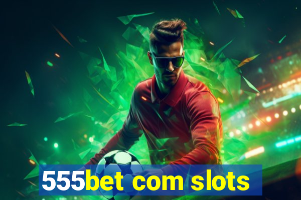 555bet com slots